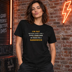 Woman wearing I'm Fat Because Your Dad Makes Me a Sandwich funny black T-shirt