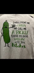 Well, paint me green and call me a pickle cause I’m done dillin with you bitches