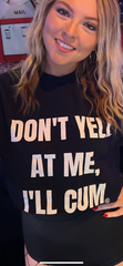 Don't yell at me i'll cum T-Shirt