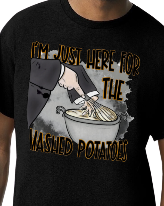I'm just here for the mashed potatoes | T SHIRT | LONG SLEEVE T-SHIRT | HOODIE