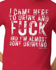 I came here to drink and fuck and I’m almost done drinking