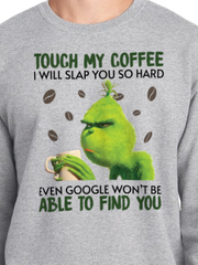 Touch my coffee I will slap you so hard even google wont be able to find you
