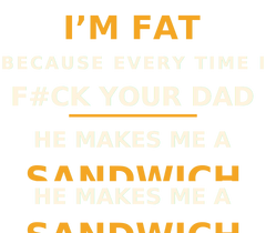 I'm Fat Because Every Time I F#ck Your Dad He Makes Me a Sandwich artwork